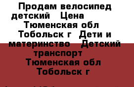 Продам велосипед детский › Цена ­ 1 500 - Тюменская обл., Тобольск г. Дети и материнство » Детский транспорт   . Тюменская обл.,Тобольск г.